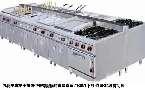 九阳电磁炉不加热但会有敲锅的声音查看了IGBT下的470K也没有问题