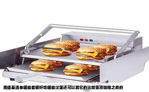 肯德基清单哪些套餐好吃哪些汉堡还可以其它的比如雪顶咖啡之类的
