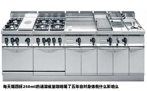 每天喝四杯250ml的速溶雀巢咖啡喝了五年会对身体有什么影响么