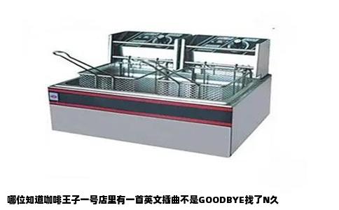 哪位知道咖啡王子一号店里有一首英文插曲不是GOODBYE找了N久