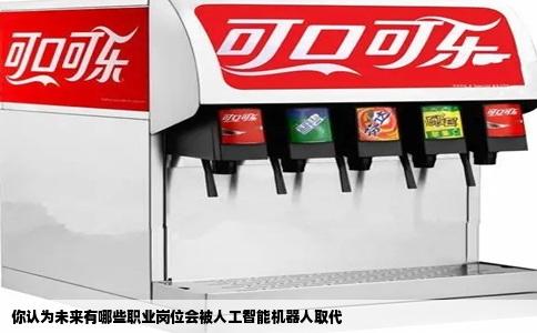 你认为未来有哪些职业岗位会被人工智能机器人取代