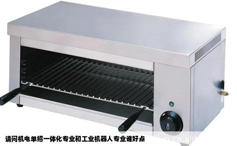 请问机电单招一体化专业和工业机器人专业谁好点