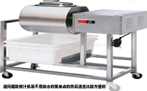 请问哪款榨汁机是不用加水的简单点的然后清洗比较方便的