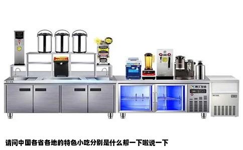 请问中国各省各地的特色小吃分别是什么帮一下啦说一下