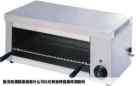 我没有蛋糕模具有什么可以代替放烤箱里烤蛋糕吗