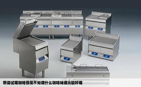 想尝试喝咖啡但是不知道什么咖啡味道比较好喝