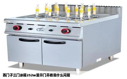 西门子三门冰箱252w显示门开着是什么问题