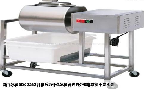 新飞冰箱BDC223Z开机后为什么冰箱两边的外壁非常烫手是不是