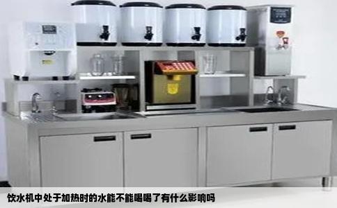 饮水机中处于加热时的水能不能喝喝了有什么影响吗