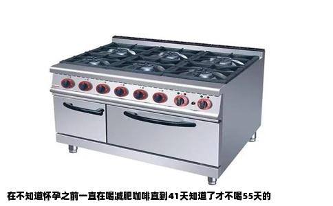 在不知道怀孕之前一直在喝减肥咖啡直到41天知道了才不喝55天的